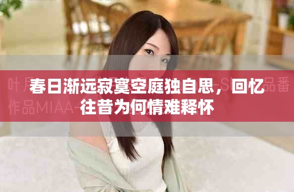 春日漸遠寂寞空庭獨自思，回憶往昔為何情難釋懷