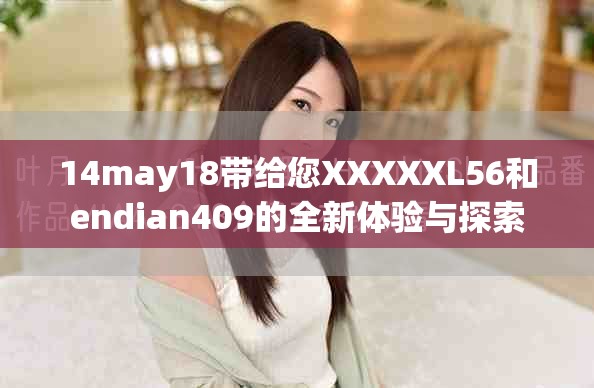 14may18帶給您XXXXXL56和endian409的全新體驗與探索