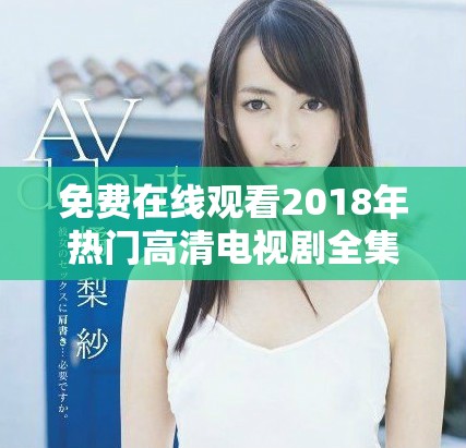 免費在線觀看2018年熱門高清電視劇全集盡在此處