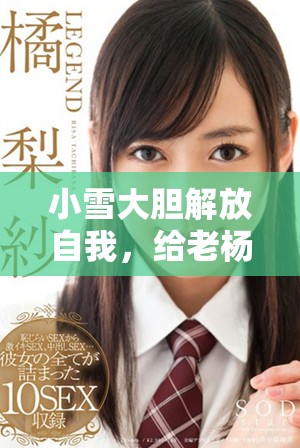 小雪大膽解放自我，給老楊一個意想不到的親密瞬間