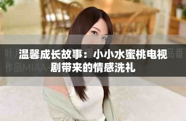 溫馨成長故事：小小水蜜桃電視劇帶來的情感洗禮