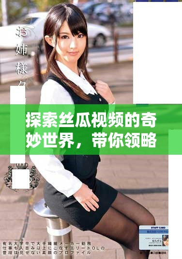探索絲瓜視頻的奇妙世界，帶你領略多樣精彩內容