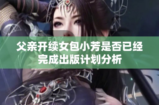 父親開續女包小芳是否已經完成出版計劃分析