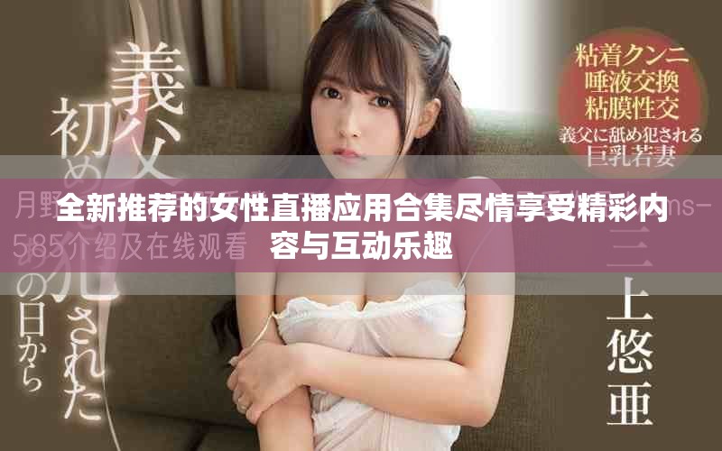 全新推薦的女性直播應用合集盡情享受精彩內容與互動樂趣
