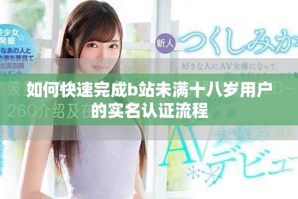 如何快速完成b站未滿十八歲用戶的實名認證流程