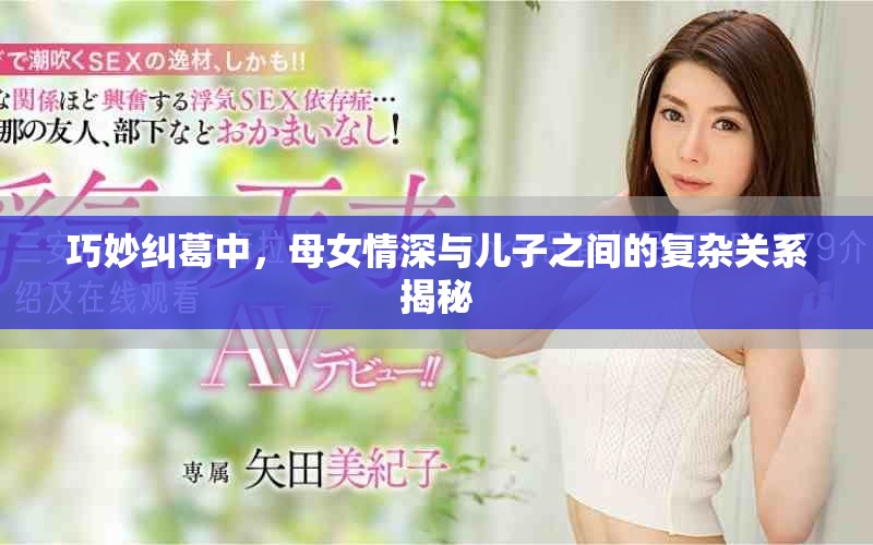 巧妙糾葛中，母女情深與兒子之間的復雜關系揭秘