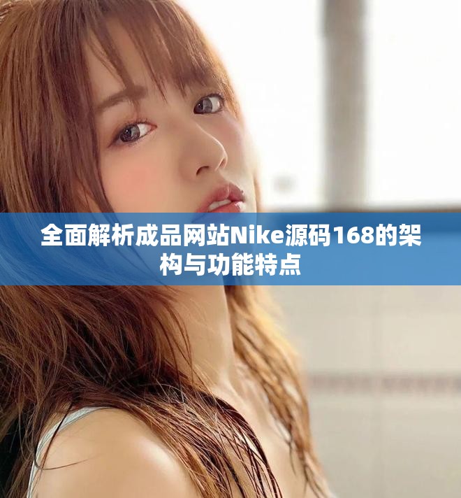 全面解析成品網站Nike源碼168的架構與功能特點