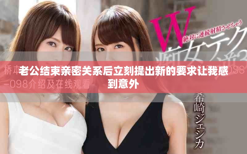 老公結束親密關系后立刻提出新的要求讓我感到意外