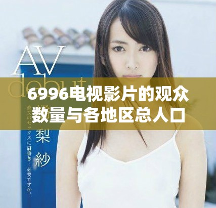 6996電視影片的觀眾數量與各地區總人口的關系分析