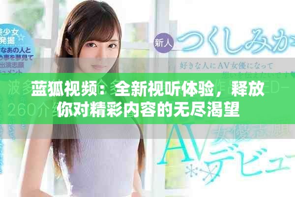 藍狐視頻：全新視聽體驗，釋放你對精彩內容的無盡渴望
