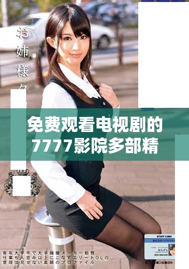 免費觀看電視劇的7777影院多部精彩劇集一路向西等你體驗