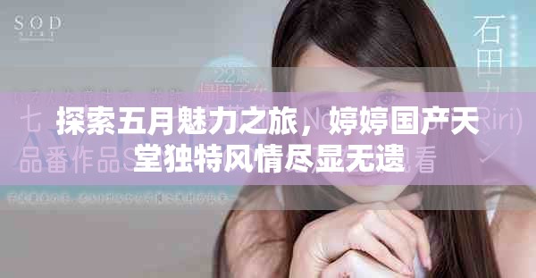 探索五月魅力之旅，婷婷國產天堂獨特風情盡顯無遺
