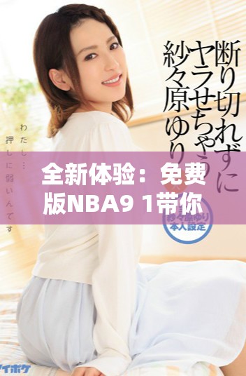 全新體驗：免費版NBA9 1帶你暢享精彩賽事與游戲樂趣