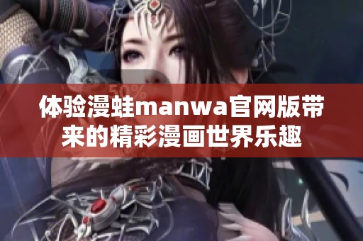體驗漫蛙manwa官網版帶來的精彩漫畫世界樂趣