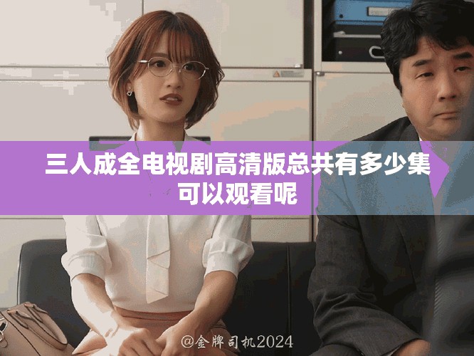 三人成全電視劇高清版總共有多少集可以觀看呢