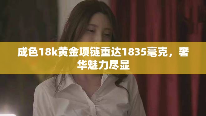 成色18k黃金項鏈重達1835毫克，奢華魅力盡顯