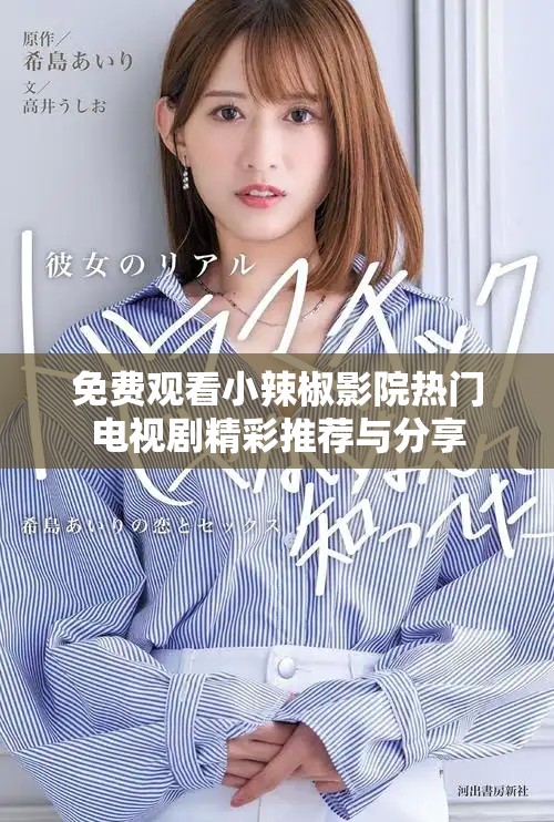 免費觀看小辣椒影院熱門電視劇精彩推薦與分享
