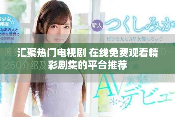 匯聚熱門電視劇 在線免費觀看精彩劇集的平臺推薦