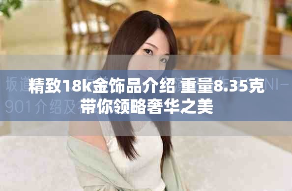精致18k金飾品介紹 重量8.35克帶你領略奢華之美