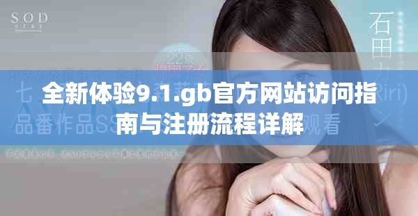 全新體驗9.1.gb官方網站訪問指南與注冊流程詳解