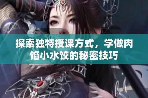 探索獨特授課方式，學做肉餡小水餃的秘密技巧