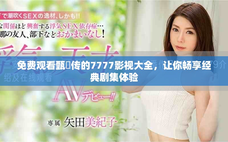 免費觀看甄嬛傳的7777影視大全，讓你暢享經典劇集體驗