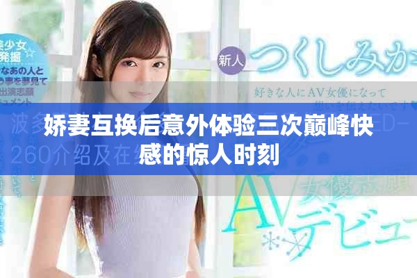 嬌妻互換后意外體驗三次巔峰快感的驚人時刻