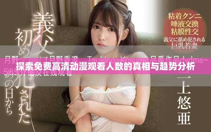 探索免費(fèi)高清動(dòng)漫觀看人數(shù)的真相與趨勢分析