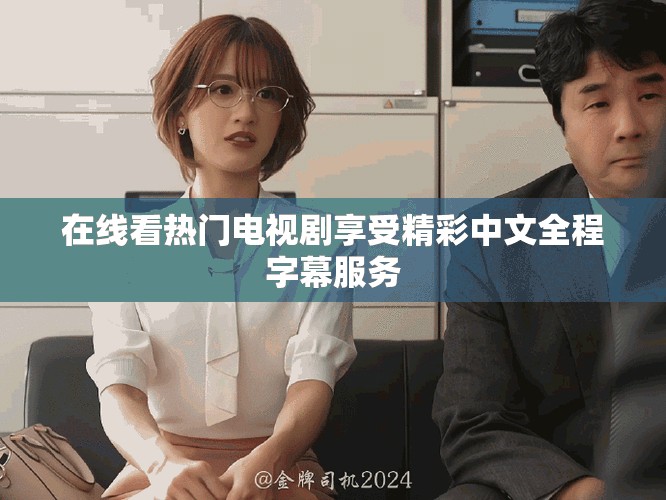 在線看熱門電視劇享受精彩中文全程字幕服務