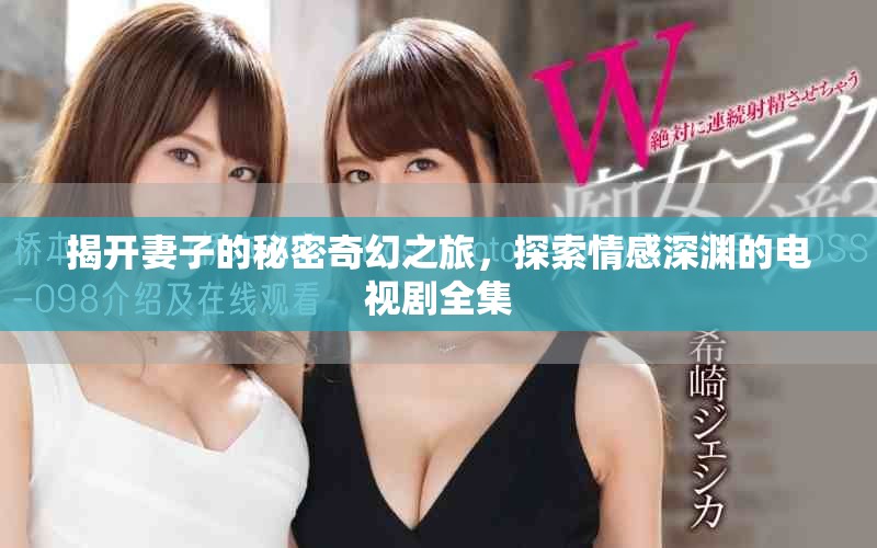 揭開(kāi)妻子的秘密奇幻之旅，探索情感深淵的電視劇全集