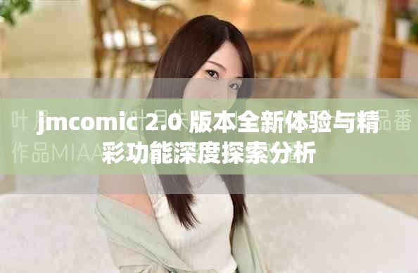 jmcomic 2.0 版本全新體驗(yàn)與精彩功能深度探索分析