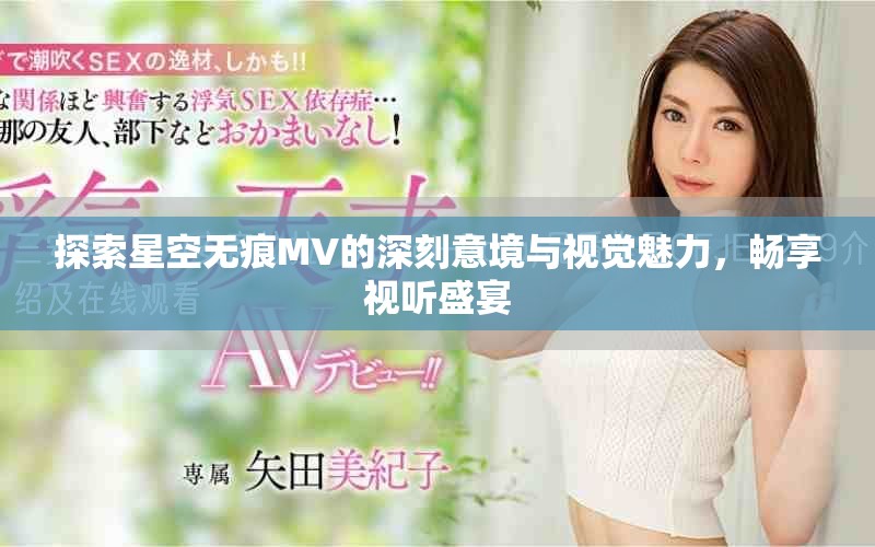 探索星空無痕MV的深刻意境與視覺魅力，暢享視聽盛宴