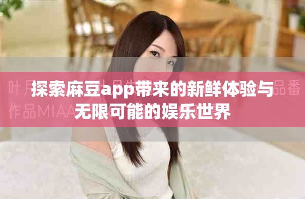 探索麻豆app帶來的新鮮體驗與無限可能的娛樂世界