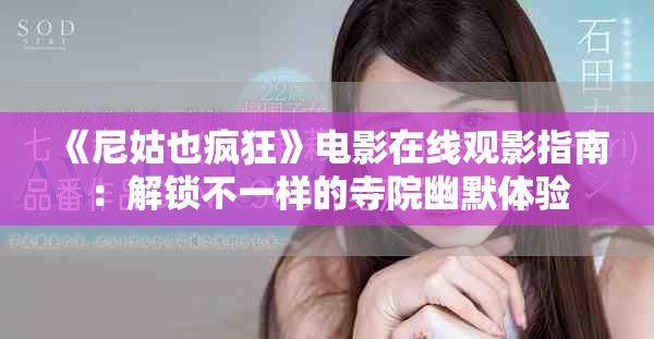 《尼姑也瘋狂》電影在線觀影指南：解鎖不一樣的寺院幽默體驗
