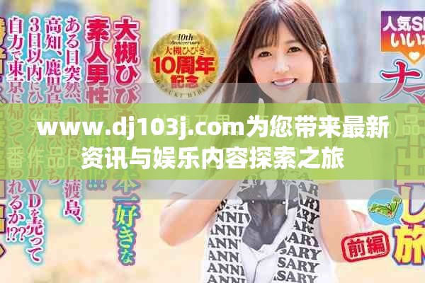 www.dj103j.com為您帶來最新資訊與娛樂內(nèi)容探索之旅