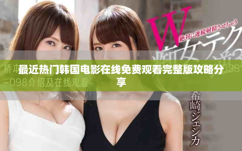 最近熱門(mén)韓國(guó)電影在線免費(fèi)觀看完整版攻略分享