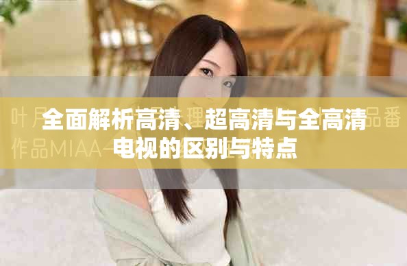 全面解析高清、超高清與全高清電視的區別與特點
