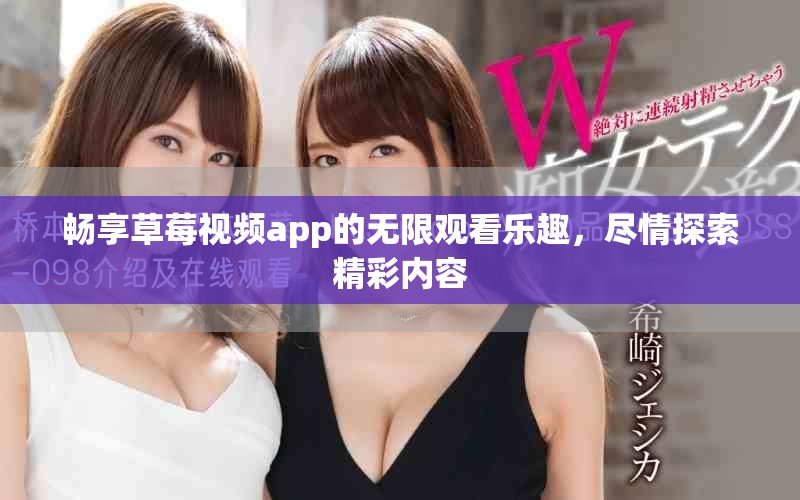 暢享草莓視頻app的無限觀看樂趣，盡情探索精彩內容