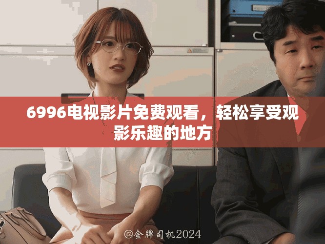 6996電視影片免費(fèi)觀看，輕松享受觀影樂趣的地方