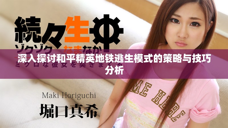 深入探討和平精英地鐵逃生模式的策略與技巧分析