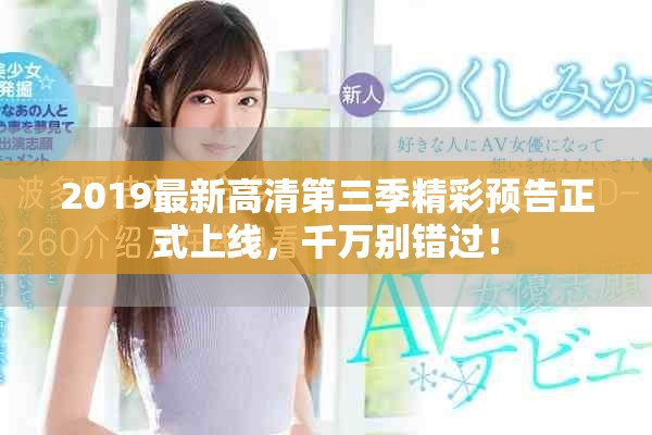 2019最新高清第三季精彩預告正式上線，千萬別錯過！