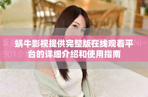蝸牛影視提供完整版在線觀看平臺的詳細介紹和使用指南
