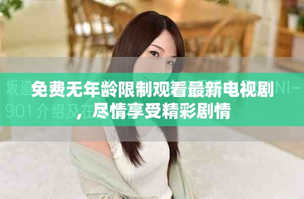 免費無年齡限制觀看最新電視劇，盡情享受精彩劇情
