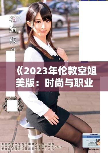 《2023年倫敦空姐美版：時(shí)尚與職業(yè)的完美結(jié)合探索》