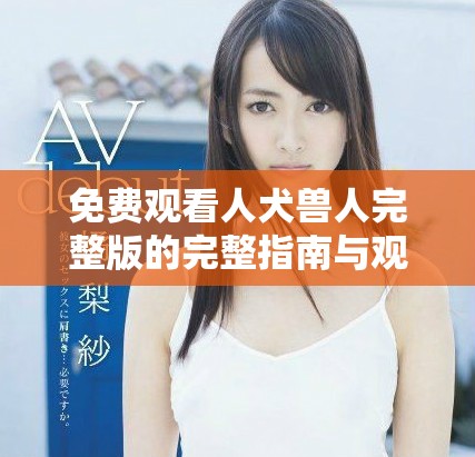 免費觀看人犬獸人完整版的完整指南與觀看鏈接分享