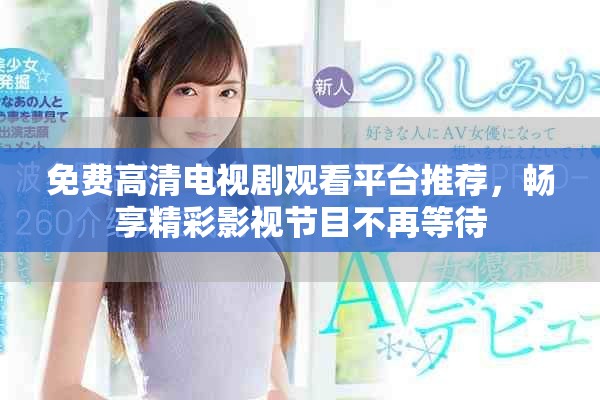 免費高清電視劇觀看平臺推薦，暢享精彩影視節目不再等待