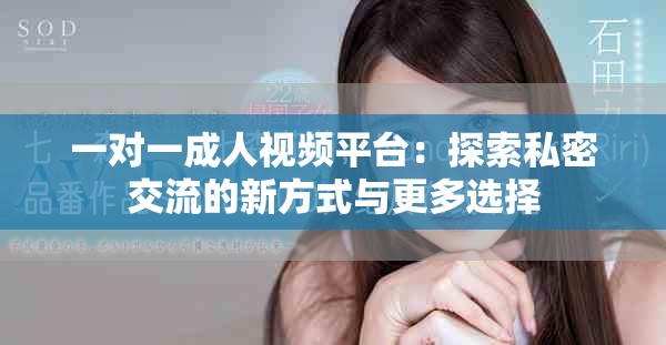 一對一成人視頻平臺：探索私密交流的新方式與更多選擇