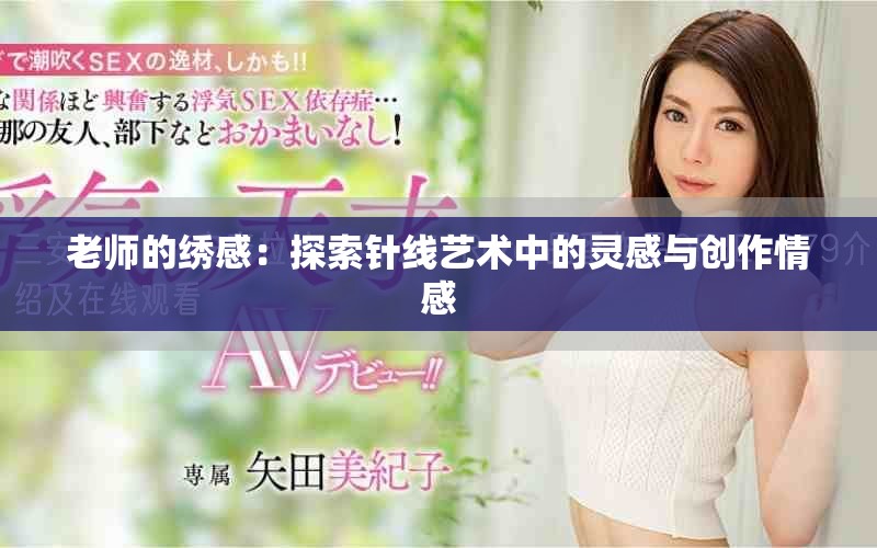 老師的繡感：探索針線藝術(shù)中的靈感與創(chuàng)作情感