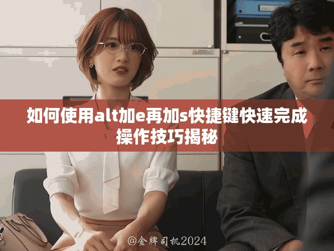 如何使用alt加e再加s快捷鍵快速完成操作技巧揭秘