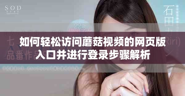 如何輕松訪問蘑菇視頻的網頁版入口并進行登錄步驟解析